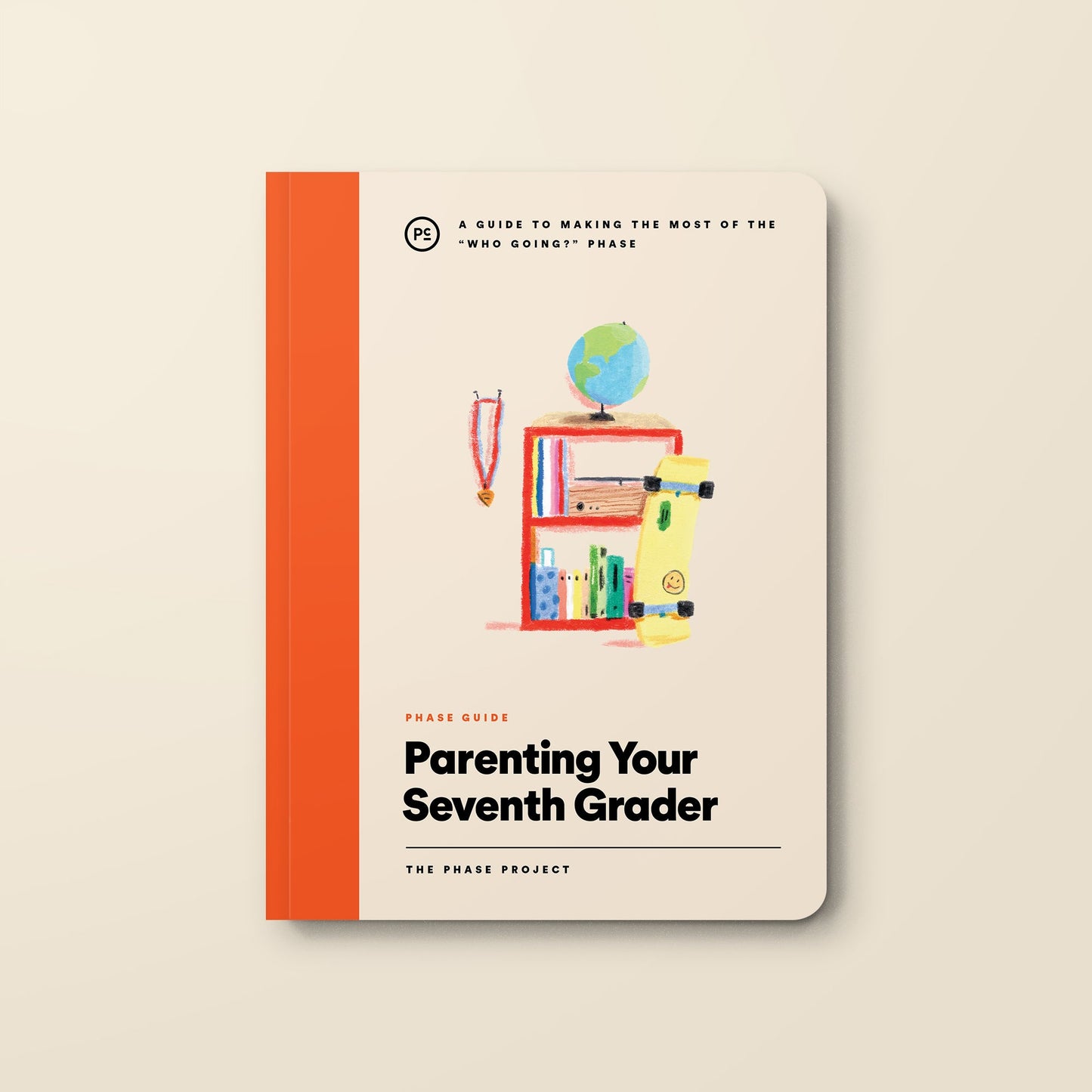 Phase Guide - Parenting Your Seventh Grader: A Guide to Making The Most of the "Who's Going?" Phase