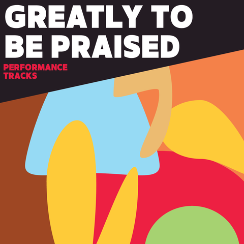 Greatly to be Praised Performance Tracks (Download)